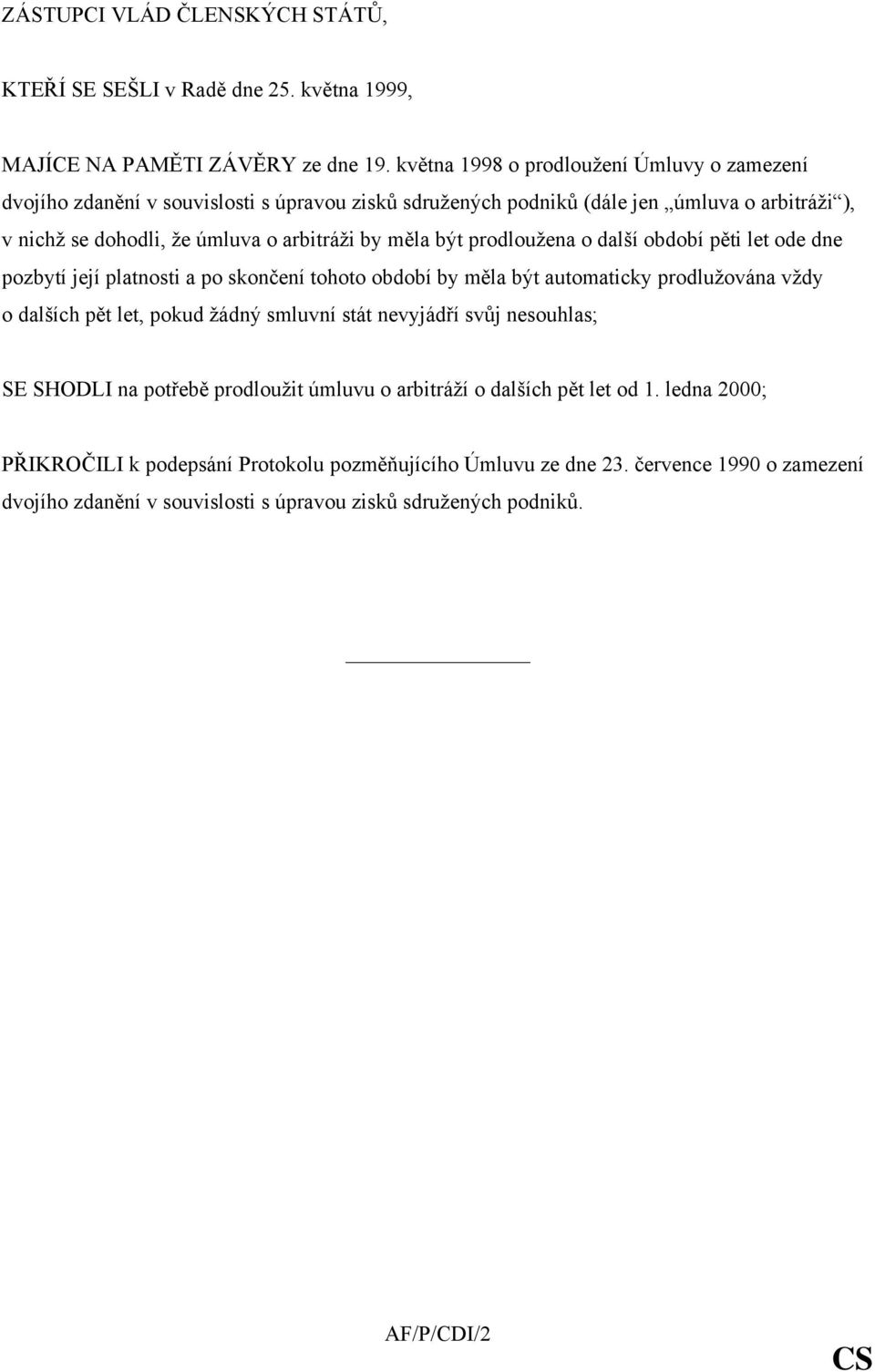 být prodloužena o další období pěti let ode dne pozbytí její platnosti a po skončení tohoto období by měla být automaticky prodlužována vždy o dalších pět let, pokud žádný smluvní stát