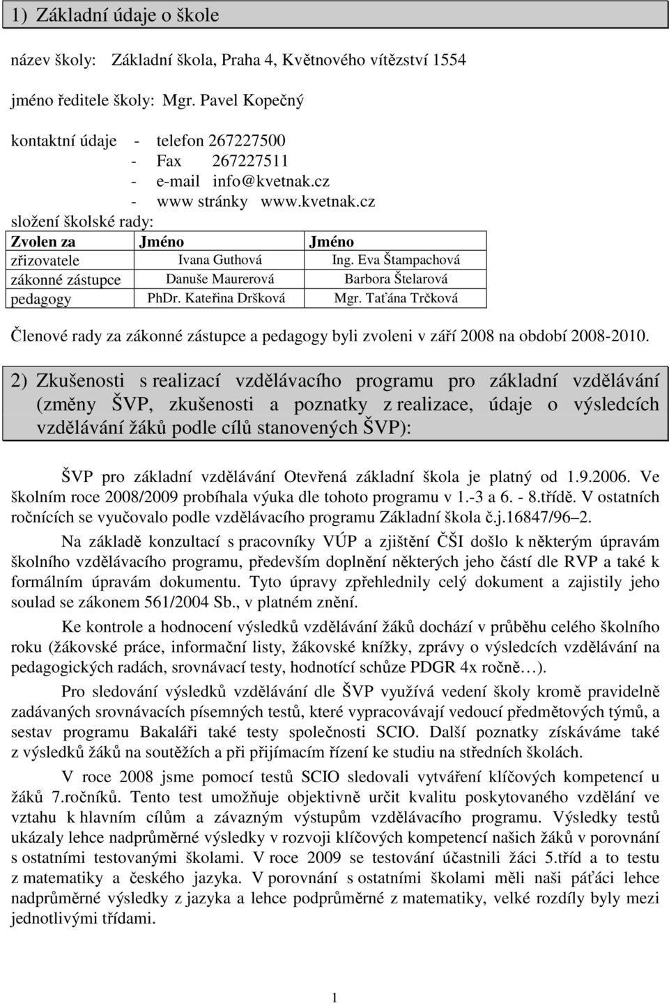 Eva Štampachová zákonné zástupce Danuše Maurerová Barbora Štelarová pedagogy PhDr. Kateřina Dršková Mgr.