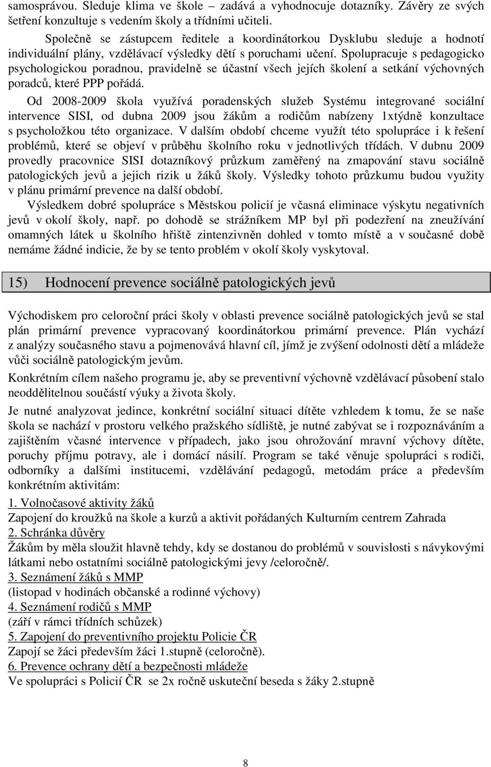 Spolupracuje s pedagogicko psychologickou poradnou, pravidelně se účastní všech jejích školení a setkání výchovných poradců, které PPP pořádá.