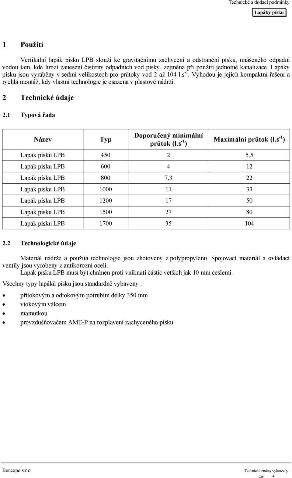 2 Technické údaje 2.1 Typová řada Název Typ Doporučený minimální průtok (l.s -1 ) Maximální průtok (l.