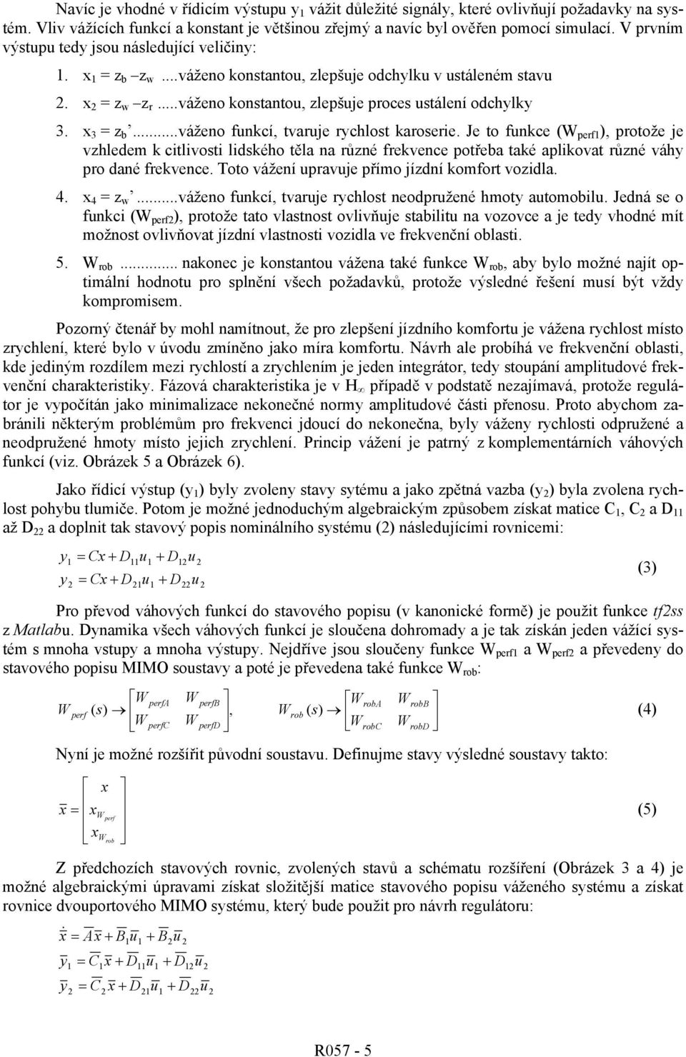 ..váženo funkcí, tvaruje rchlost karoserie. Je to funkce (W perf ), protože je vzhledem k citlivosti lidského těla na různé frekvence potřea také aplikovat různé váh pro dané frekvence.