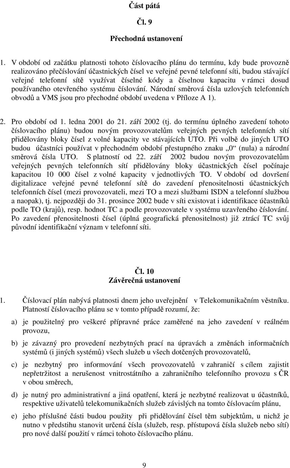 sítě využívat číselné kódy a číselnou kapacitu v rámci dosud používaného otevřeného systému číslování.