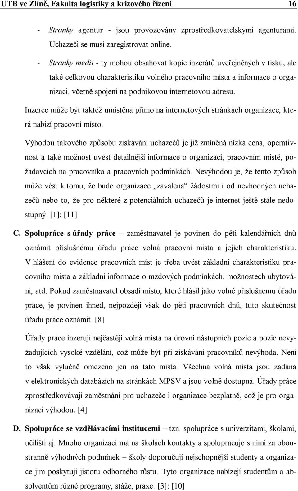 internetovou adresu. Inzerce mŧţe být taktéţ umístěna přímo na internetových stránkách organizace, která nabízí pracovní místo.