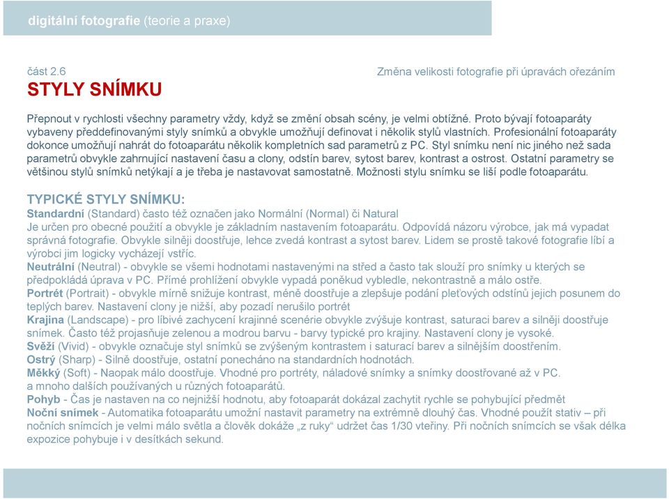 Profesionální fotoaparáty dokonce umožňují nahrát do fotoaparátu několik kompletních sad parametrů z PC.