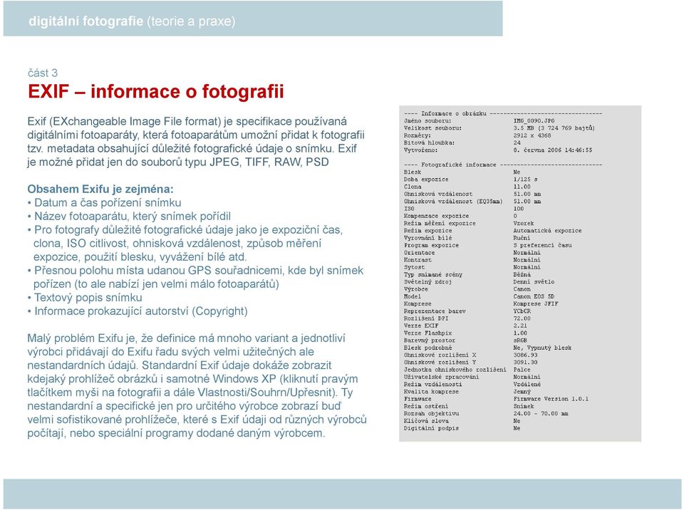 Exif je možné přidat jen do souborů typu JPEG, TIFF, RAW, PSD Obsahem Exifu je zejména: Datum a čas pořízení snímku Název fotoaparátu, který snímek pořídil Pro fotografy důležité fotografické údaje