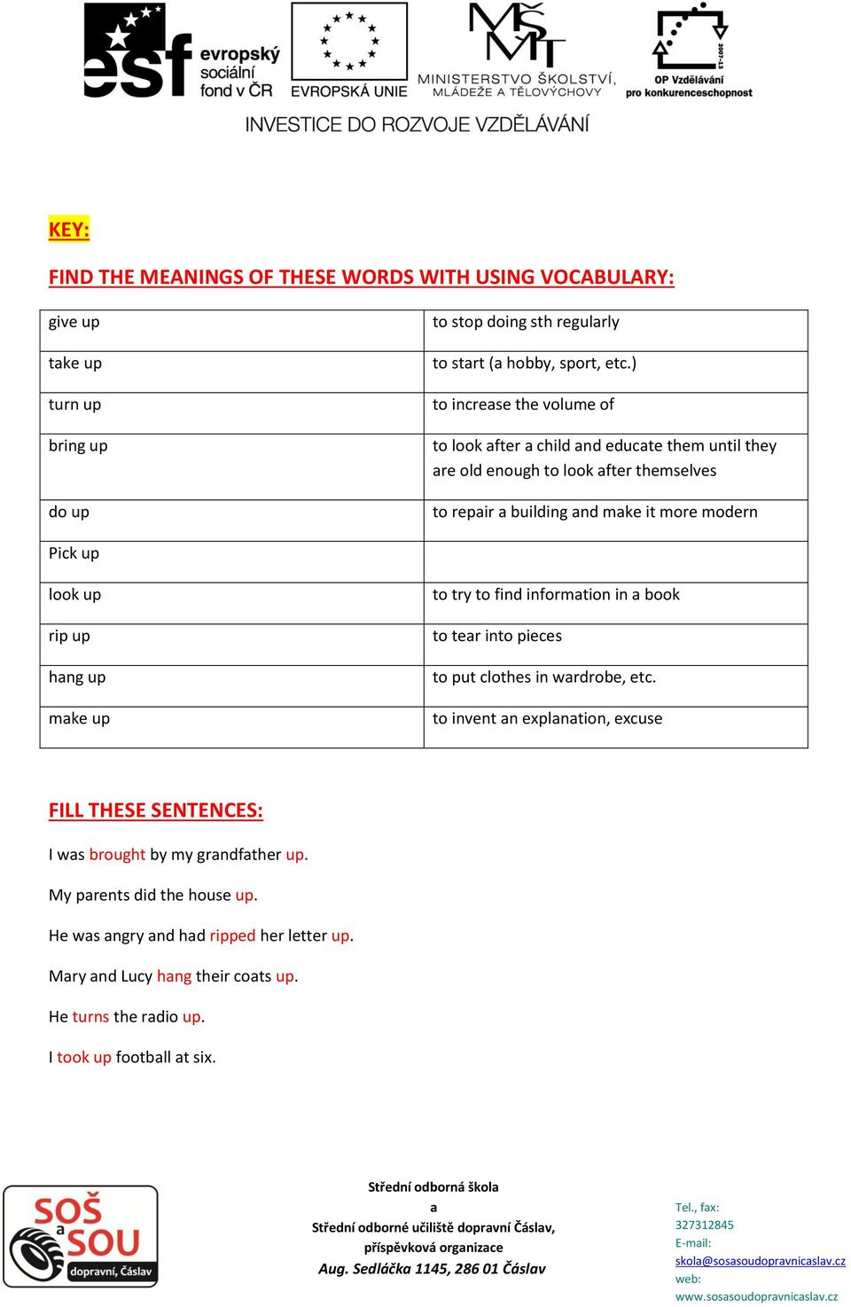 up to try to find informtion in book to ter into pieces to put clothes in wrdrobe, etc. to invent n explntion, excuse FILL THESE SENTENCES: I ws brought by my grndfther up.