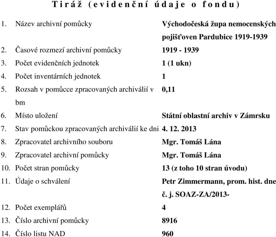 Místo uložení Státní oblastní archiv v Zámrsku 7. Stav pomůckou zpracovaných archiválií ke dni 4. 12. 2013 8. Zpracovatel archivního souboru Mgr. Tomáš Lána 9.