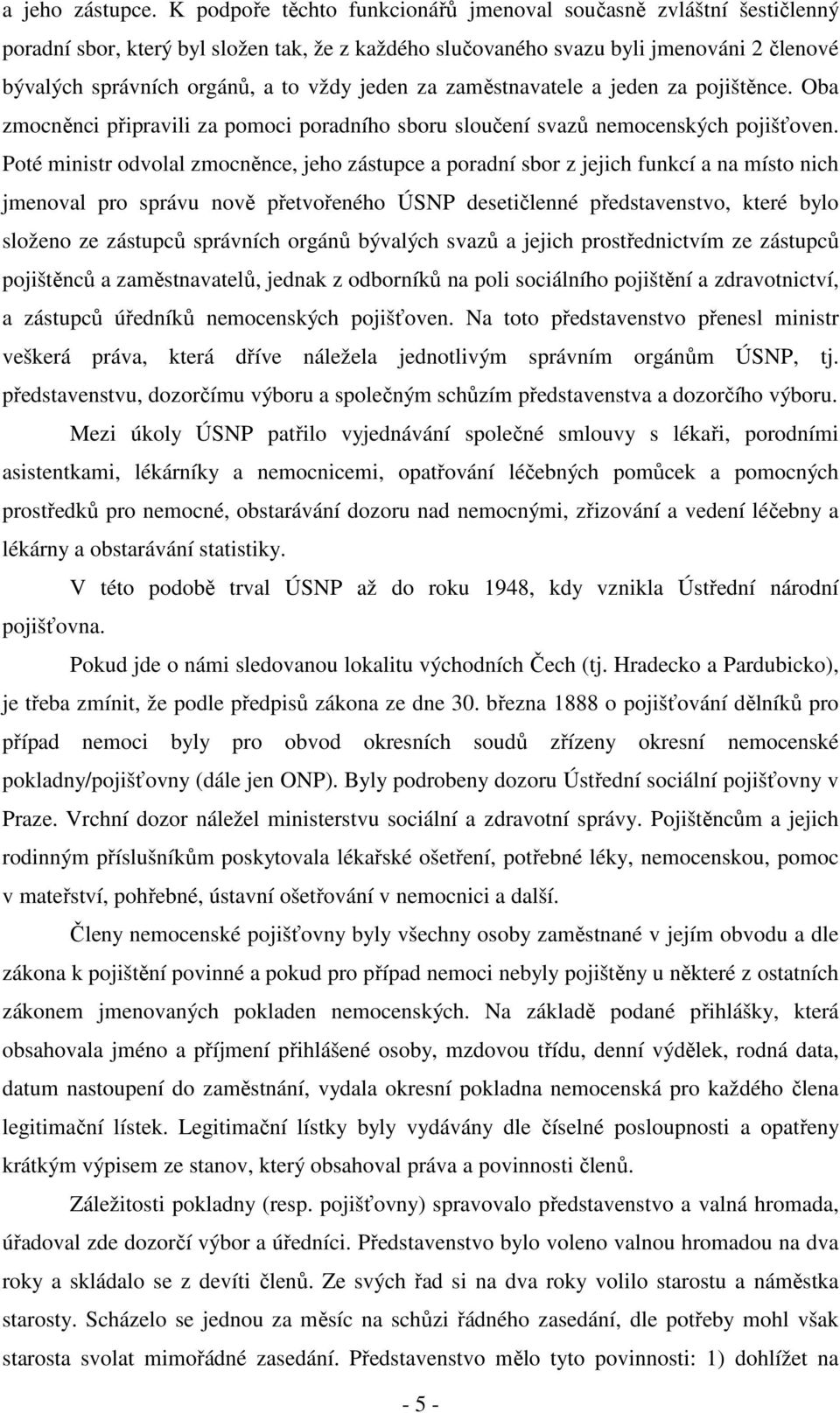 jeden za zaměstnavatele a jeden za pojištěnce. Oba zmocněnci připravili za pomoci poradního sboru sloučení svazů nemocenských pojišťoven.