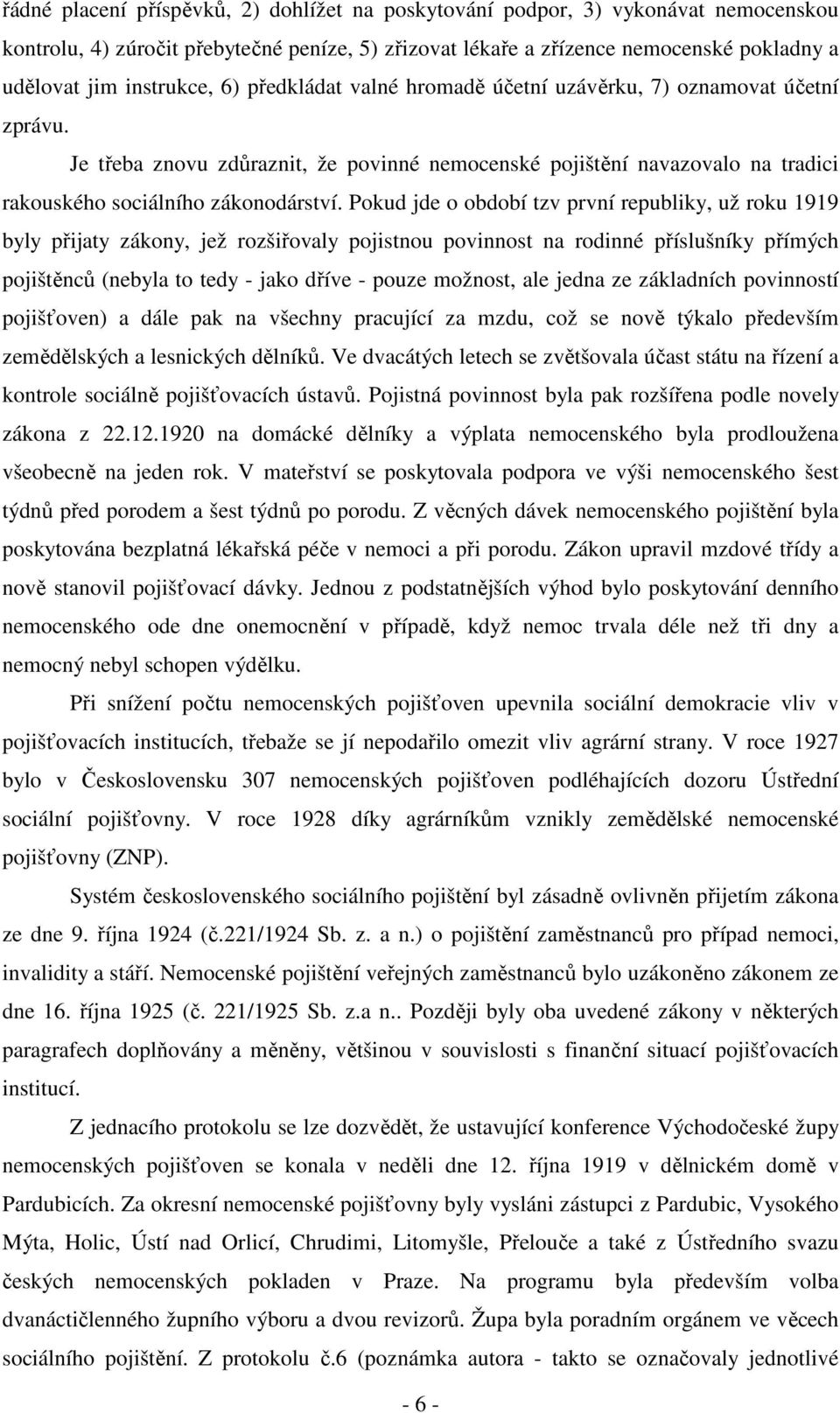 Pokud jde o období tzv první republiky, už roku 1919 byly přijaty zákony, jež rozšiřovaly pojistnou povinnost na rodinné příslušníky přímých pojištěnců (nebyla to tedy - jako dříve - pouze možnost,