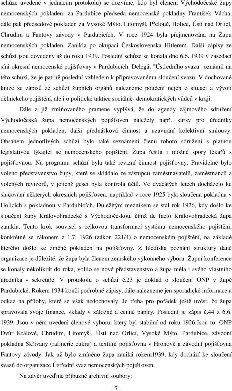 Zanikla po okupaci Československa Hitlerem. Další zápisy ze schůzí jsou dovedeny až do roku 1939. Poslední schůze se konala dne 6.6. 1939 v zasedací síni okresní nemocenské pojišťovny v Pardubicích.