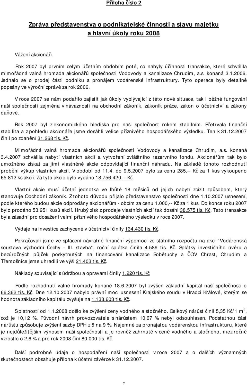 Jednalo se o prodej části podniku a pronájem vodárenské infrastruktury. Tyto operace byly detailně popsány ve výroční zprávě za rok 2006.