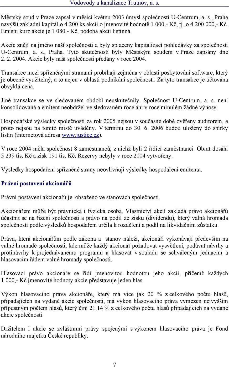 Tyto skutečnosti byly Městským soudem v Praze zapsány dne 2. 2. 2004. Akcie byly naší společnosti předány v roce 2004.