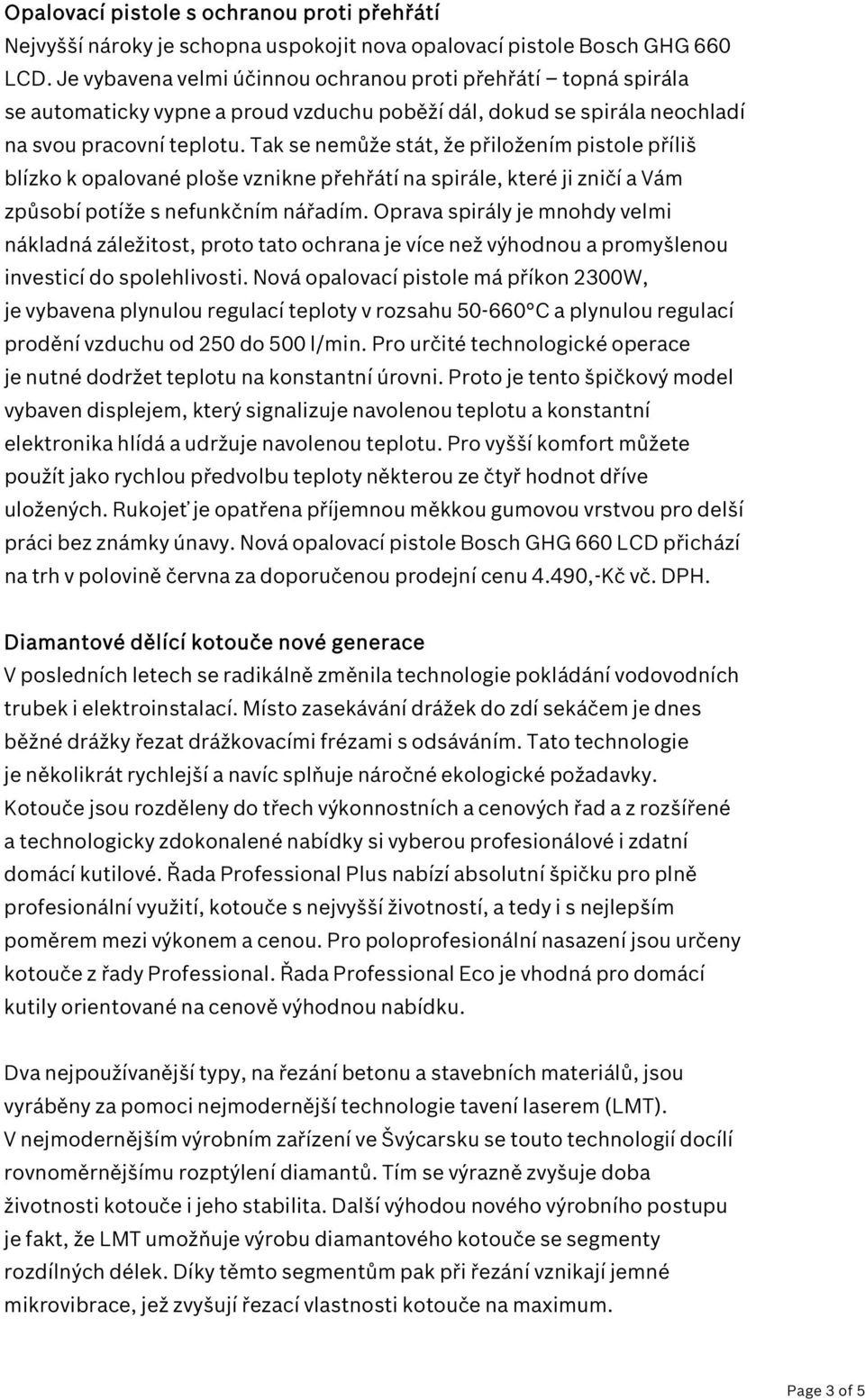 Tak se nemůže stát, že přiložením pistole příliš blízko k opalované ploše vznikne přehřátí na spirále, které ji zničí a Vám způsobí potíže s nefunkčním nářadím.