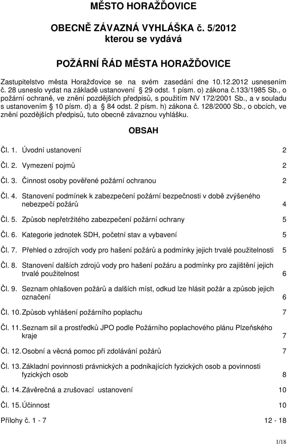 d) a 84 odst. 2 písm. h) zákona č. 128/2000 Sb., o obcích, ve znění pozdějších předpisů, tuto obecně závaznou vyhlášku. OBSAH Čl. 1. Úvodní ustanovení 2 Čl. 2. Vymezení pojmů 2 Čl. 3.