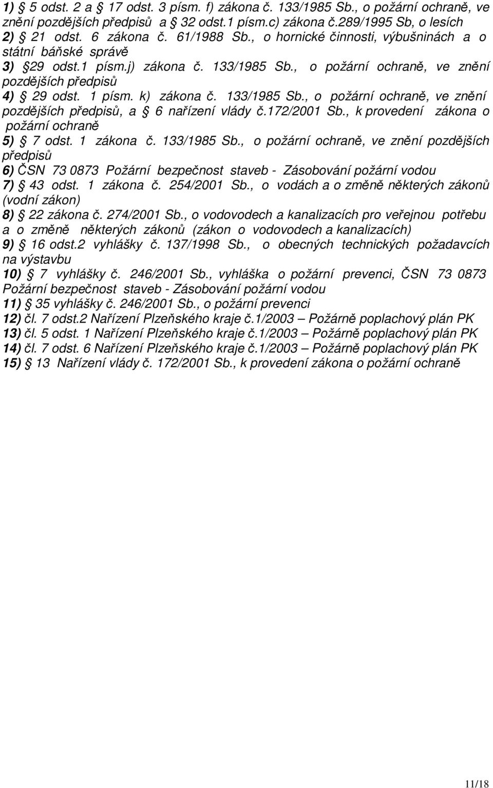 172/2001 Sb., k provedení zákona o požární ochraně 5) 7 odst. 1 zákona č. 133/1985 Sb.