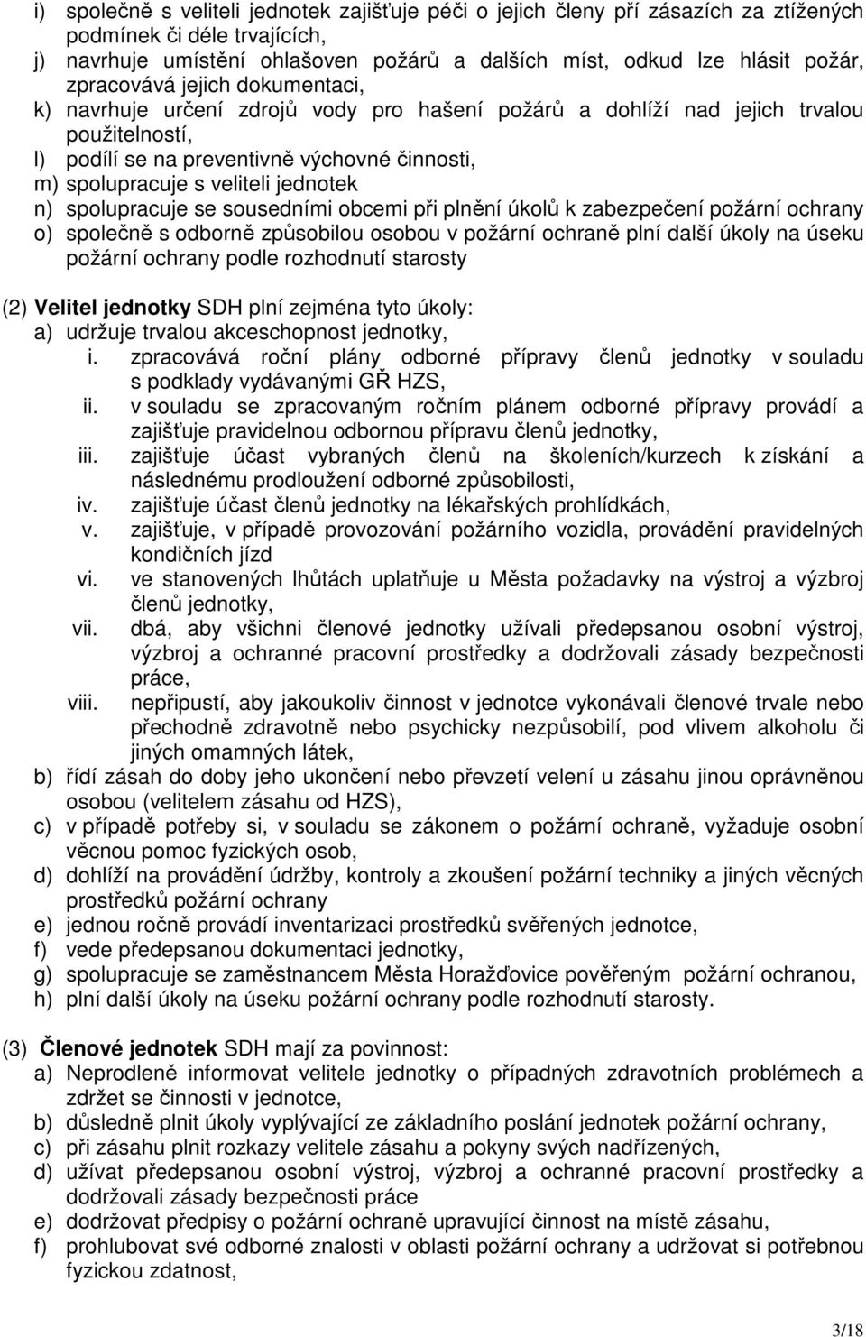 jednotek n) spolupracuje se sousedními obcemi při plnění úkolů k zabezpečení požární ochrany o) společně s odborně způsobilou osobou v požární ochraně plní další úkoly na úseku požární ochrany podle