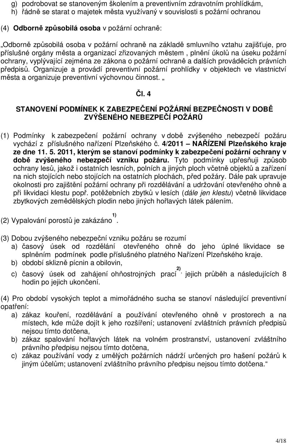 ze zákona o požární ochraně a dalších prováděcích právních předpisů. Organizuje a provádí preventivní požární prohlídky v objektech ve vlastnictví města a organizuje preventivní výchovnou činnost. Čl.