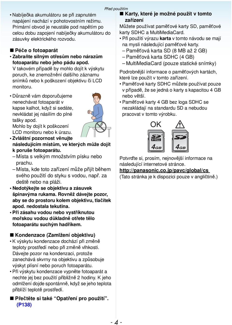 V takovém případě by mohlo dojít k výskytu poruch, ke znemožnění dalšího záznamu snímků nebo k poškození objektivu či LCD monitoru.