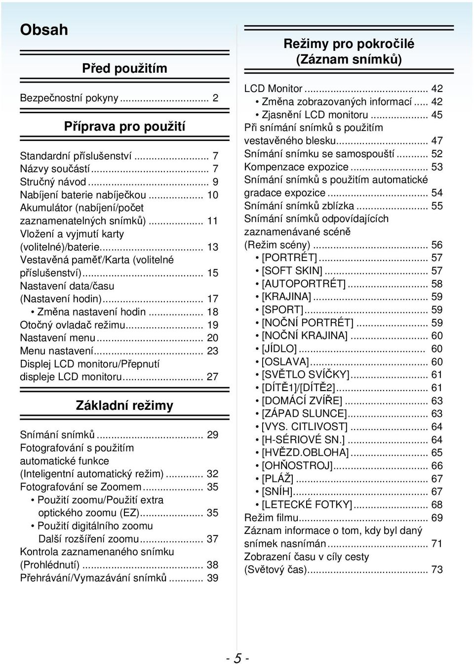 .. 15 Nastavení data/času (Nastavení hodin)... 17 Změna nastavení hodin... 18 Otočný ovladač režimu... 19 Nastavení menu... 20 Menu nastavení... 23 Displej LCD monitoru/přepnutí displeje LCD monitoru.