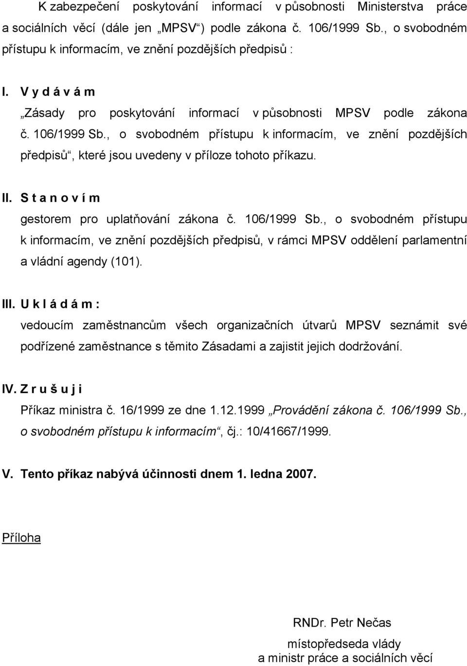 , o svobodném přístupu k informacím, ve znění pozdějších předpisů, které jsou uvedeny v příloze tohoto příkazu. II. S t a n o v í m gestorem pro uplatňování zákona č. 106/1999 Sb.