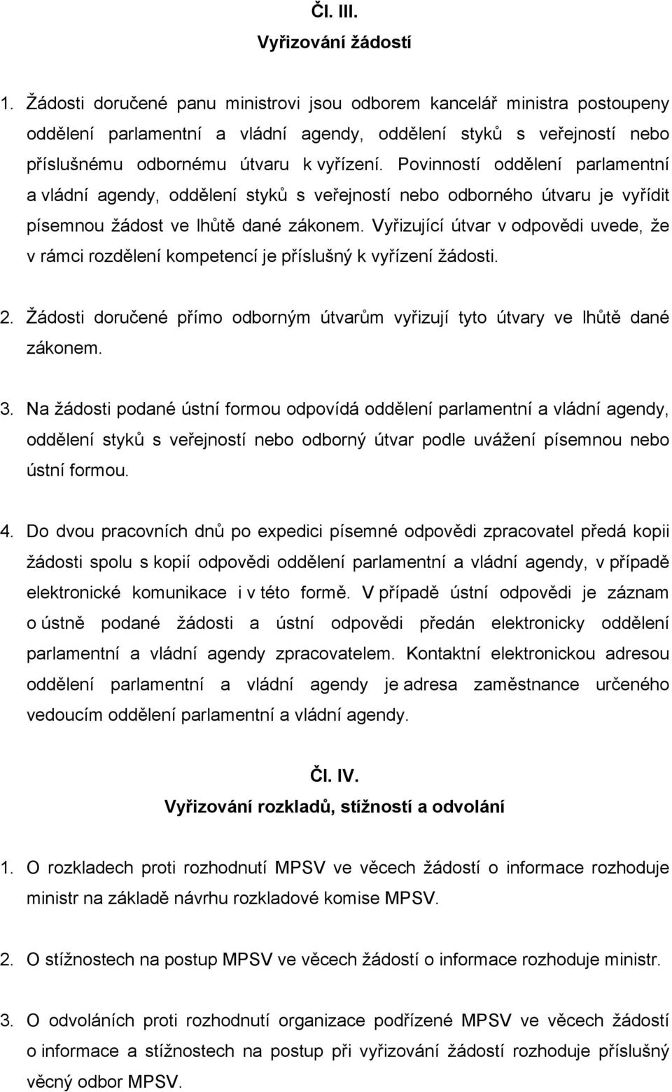 Povinností oddělení parlamentní a vládní agendy, oddělení styků s veřejností nebo odborného útvaru je vyřídit písemnou žádost ve lhůtě dané zákonem.