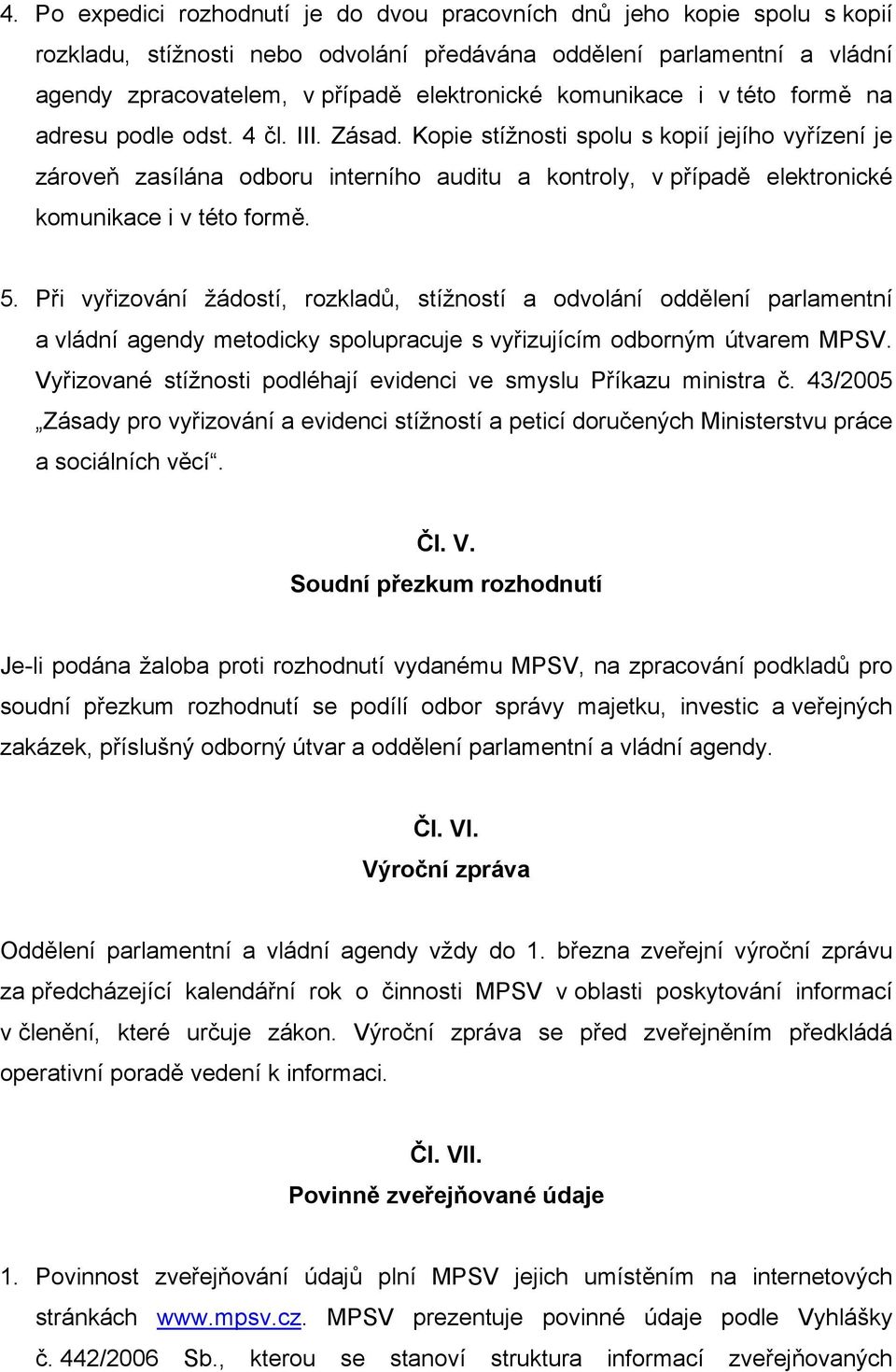 Kopie stížnosti spolu s kopií jejího vyřízení je zároveň zasílána odboru interního auditu a kontroly, v případě elektronické komunikace i v této formě. 5.