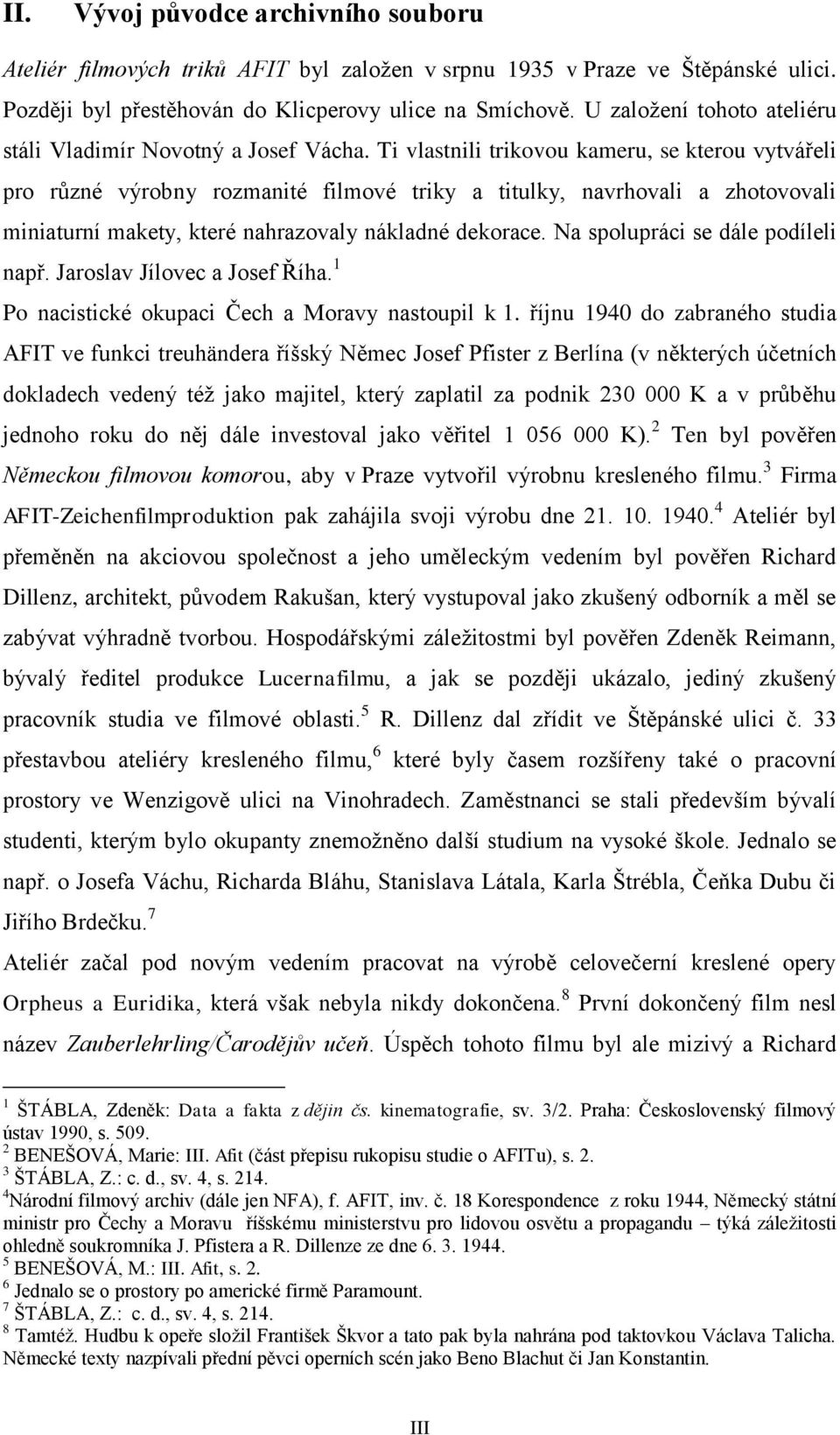 Ti vlastnili trikovou kameru, se kterou vytvářeli pro různé výrobny rozmanité filmové triky a titulky, navrhovali a zhotovovali miniaturní makety, které nahrazovaly nákladné dekorace.