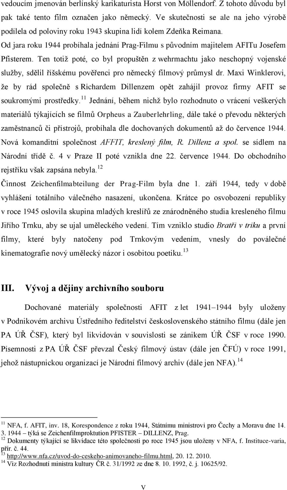 Ten totiž poté, co byl propuštěn z wehrmachtu jako neschopný vojenské služby, sdělil říšskému pověřenci pro německý filmový průmysl dr.