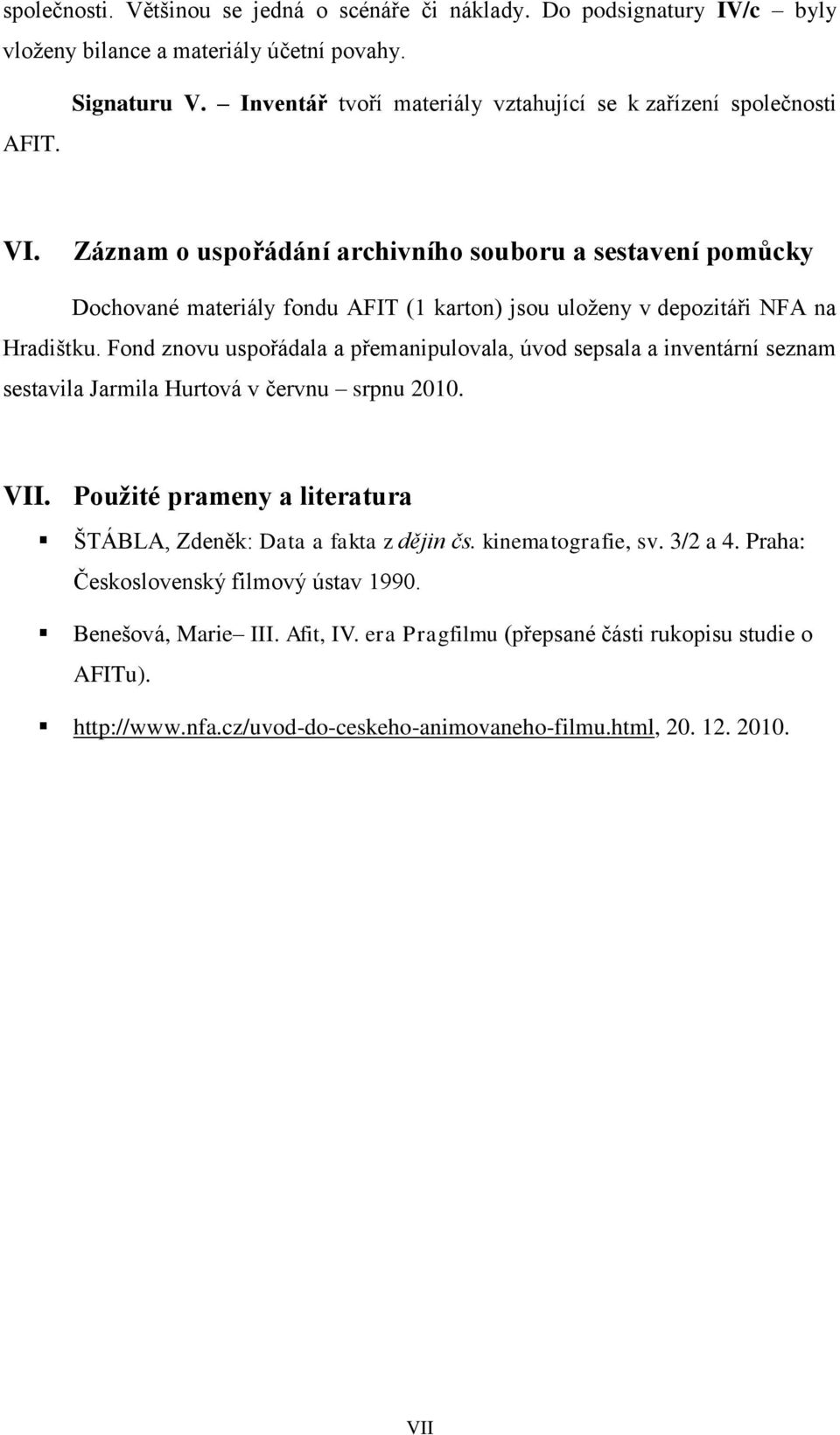 Záznam o uspořádání archivního souboru a sestavení pomůcky Dochované materiály fondu AFIT (1 karton) jsou uloženy v depozitáři NFA na Hradištku.