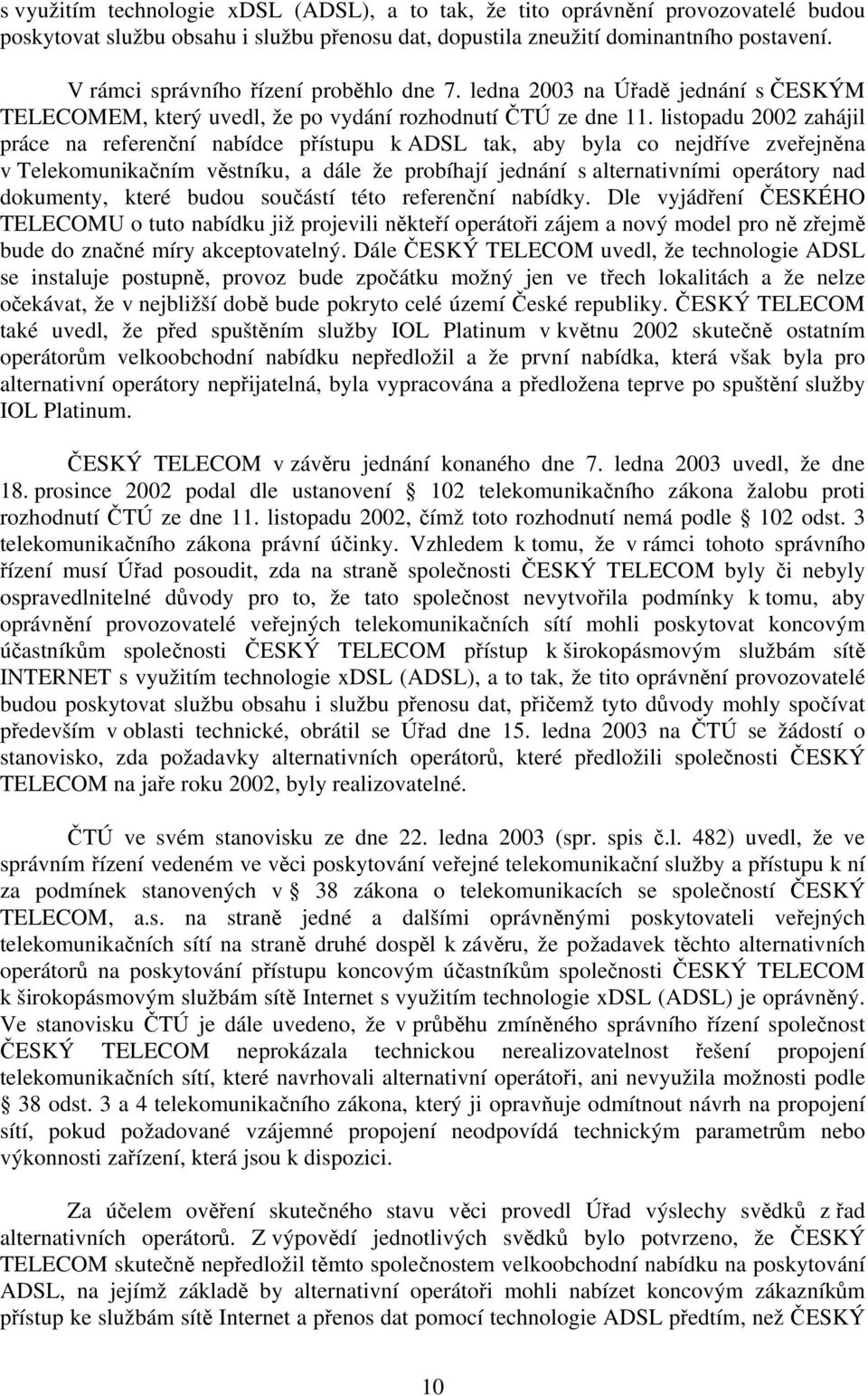 listopadu 2002 zahájil práce na referenční nabídce přístupu k ADSL tak, aby byla co nejdříve zveřejněna v Telekomunikačním věstníku, a dále že probíhají jednání s alternativními operátory nad