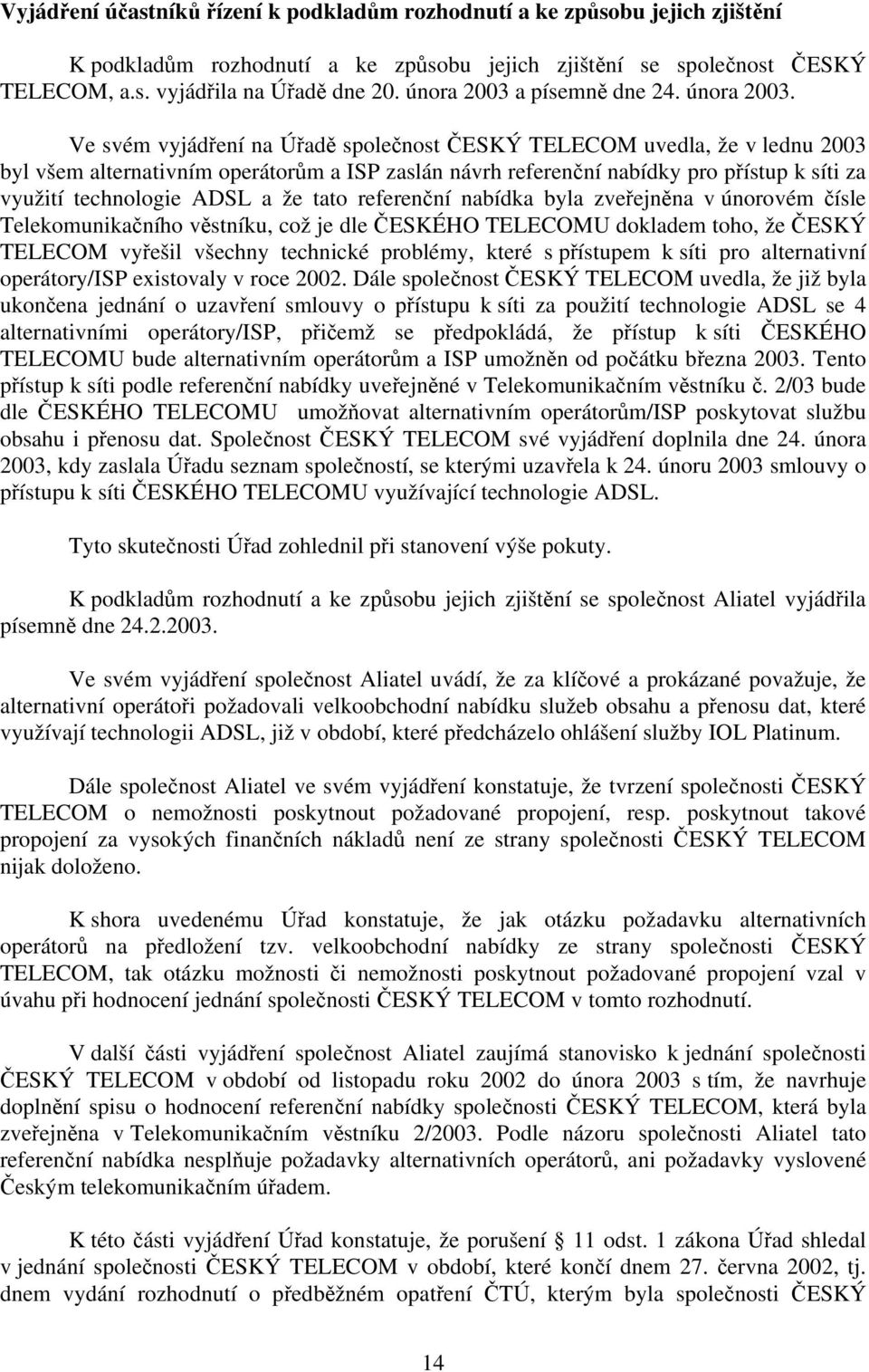 Ve svém vyjádření na Úřadě společnost ČESKÝ TELECOM uvedla, že v lednu 2003 byl všem alternativním operátorům a ISP zaslán návrh referenční nabídky pro přístup k síti za využití technologie ADSL a že