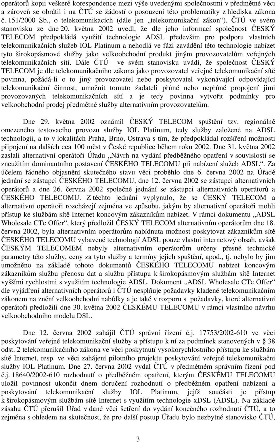 května 2002 uvedl, že dle jeho informací společnost ČESKÝ TELECOM předpokládá využití technologie ADSL především pro podporu vlastních telekomunikačních služeb IOL Platinum a nehodlá ve fázi zavádění