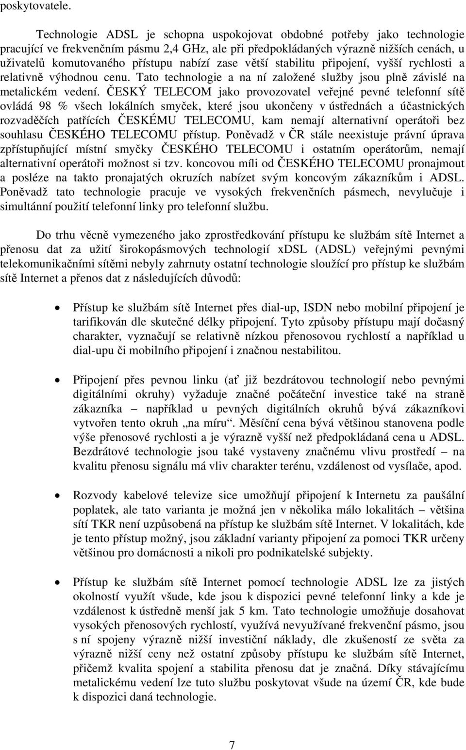 nabízí zase větší stabilitu připojení, vyšší rychlosti a relativně výhodnou cenu. Tato technologie a na ní založené služby jsou plně závislé na metalickém vedení.