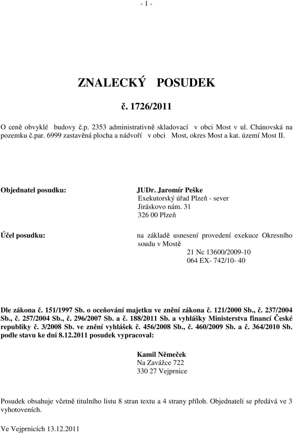 31 326 00 Plzeň na základě usnesení provedení exekuce Okresního soudu v Mostě 21 Nc 13600/2009-10 064 EX- 742/10-40 Dle zákona č. 151/1997 Sb. o oceňování majetku ve znění zákona č. 121/2000 Sb., č.