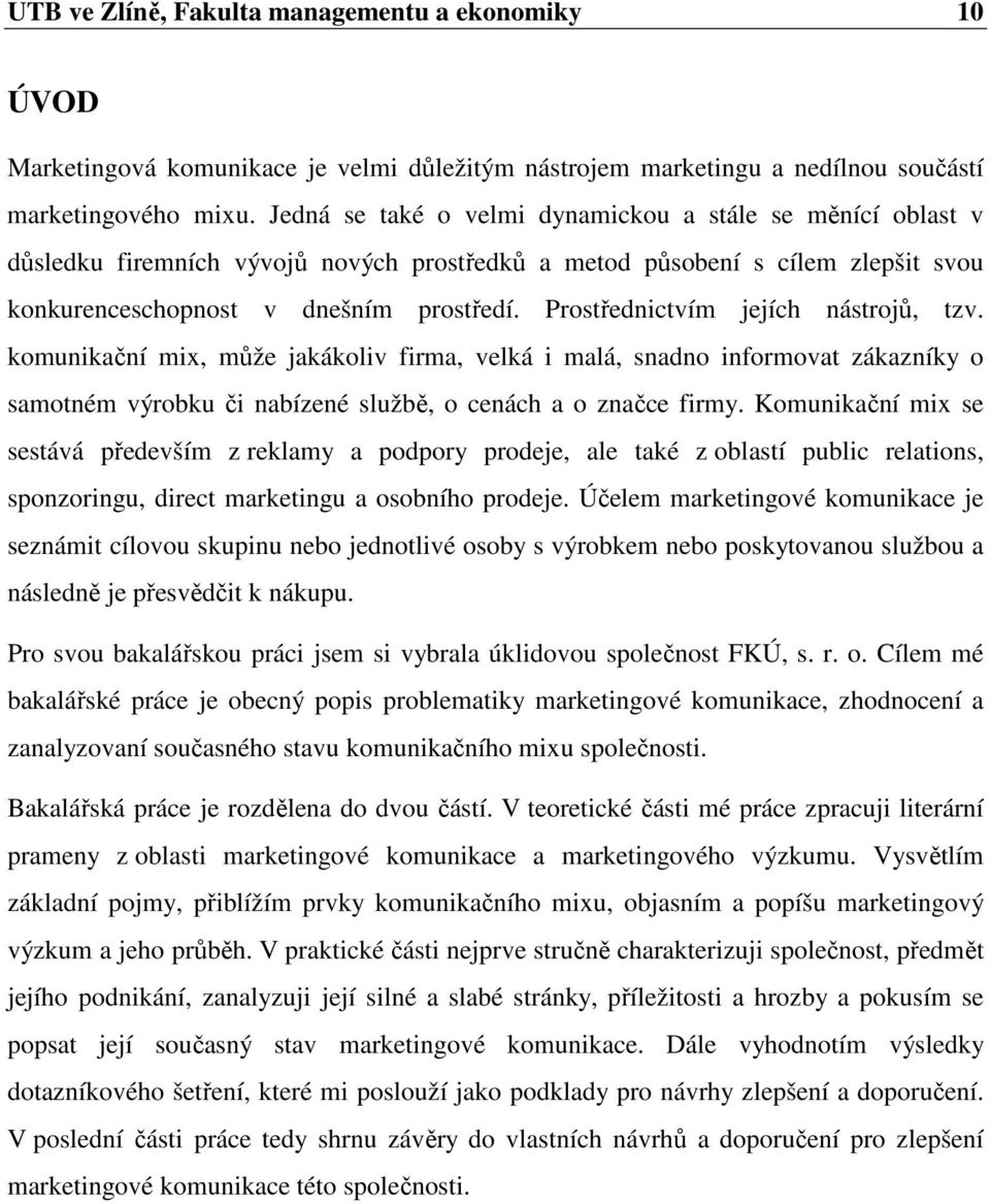 Prostřednictvím jejích nástrojů, tzv. komunikační mix, může jakákoliv firma, velká i malá, snadno informovat zákazníky o samotném výrobku či nabízené službě, o cenách a o značce firmy.