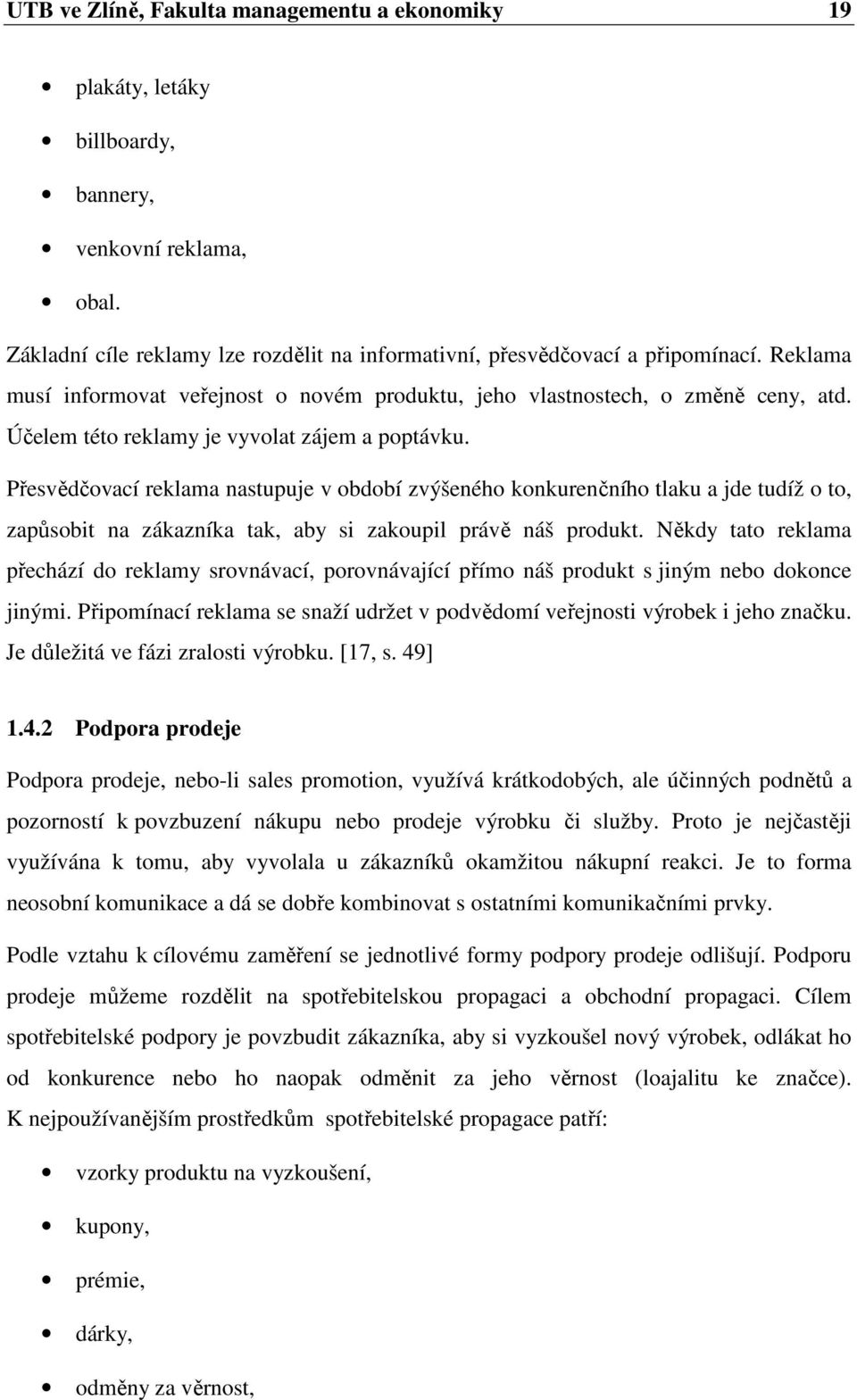 Přesvědčovací reklama nastupuje v období zvýšeného konkurenčního tlaku a jde tudíž o to, zapůsobit na zákazníka tak, aby si zakoupil právě náš produkt.