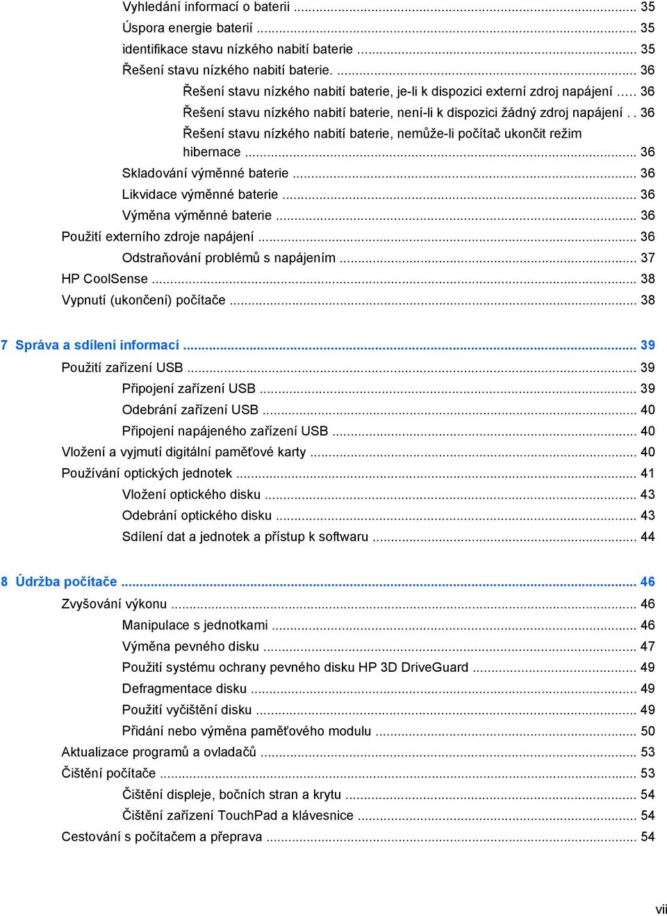 . 36 Řešení stavu nízkého nabití baterie, nemůže-li počítač ukončit režim hibernace... 36 Skladování výměnné baterie... 36 Likvidace výměnné baterie... 36 Výměna výměnné baterie.