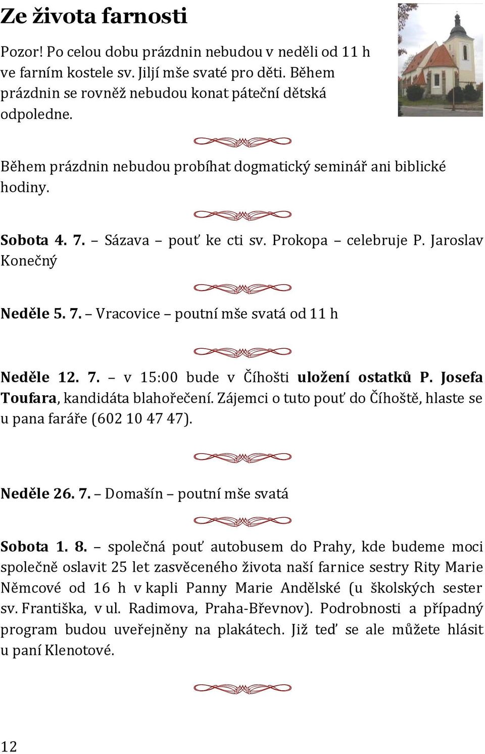 7. v 15:00 bude v Číhošti uložení ostatků P. Josefa Toufara, kandidáta blahořečení. Zájemci o tuto pouť do Číhoště, hlaste se u pana faráře (602 10 47 47). Neděle 26. 7.