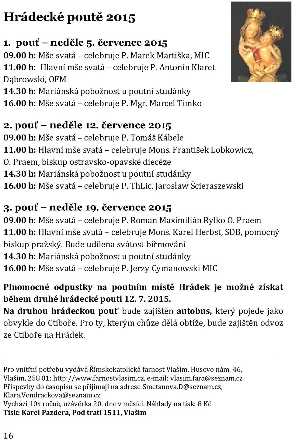 00 h: Hlavní mše svatá celebruje Mons. František Lobkowicz, O. Praem, biskup ostravsko-opavské diecéze 14.30 h: Mariánská pobožnost u poutní studánky 16.00 h: Mše svatá celebruje P. ThLic.