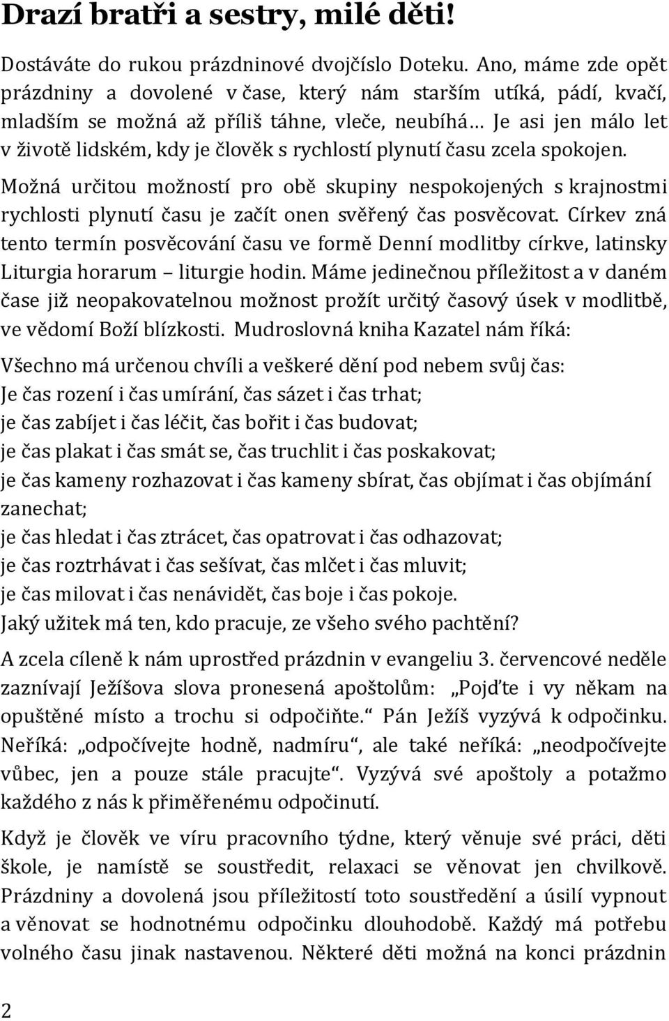 plynutí času zcela spokojen. Možná určitou možností pro obě skupiny nespokojených s krajnostmi rychlosti plynutí času je začít onen svěřený čas posvěcovat.