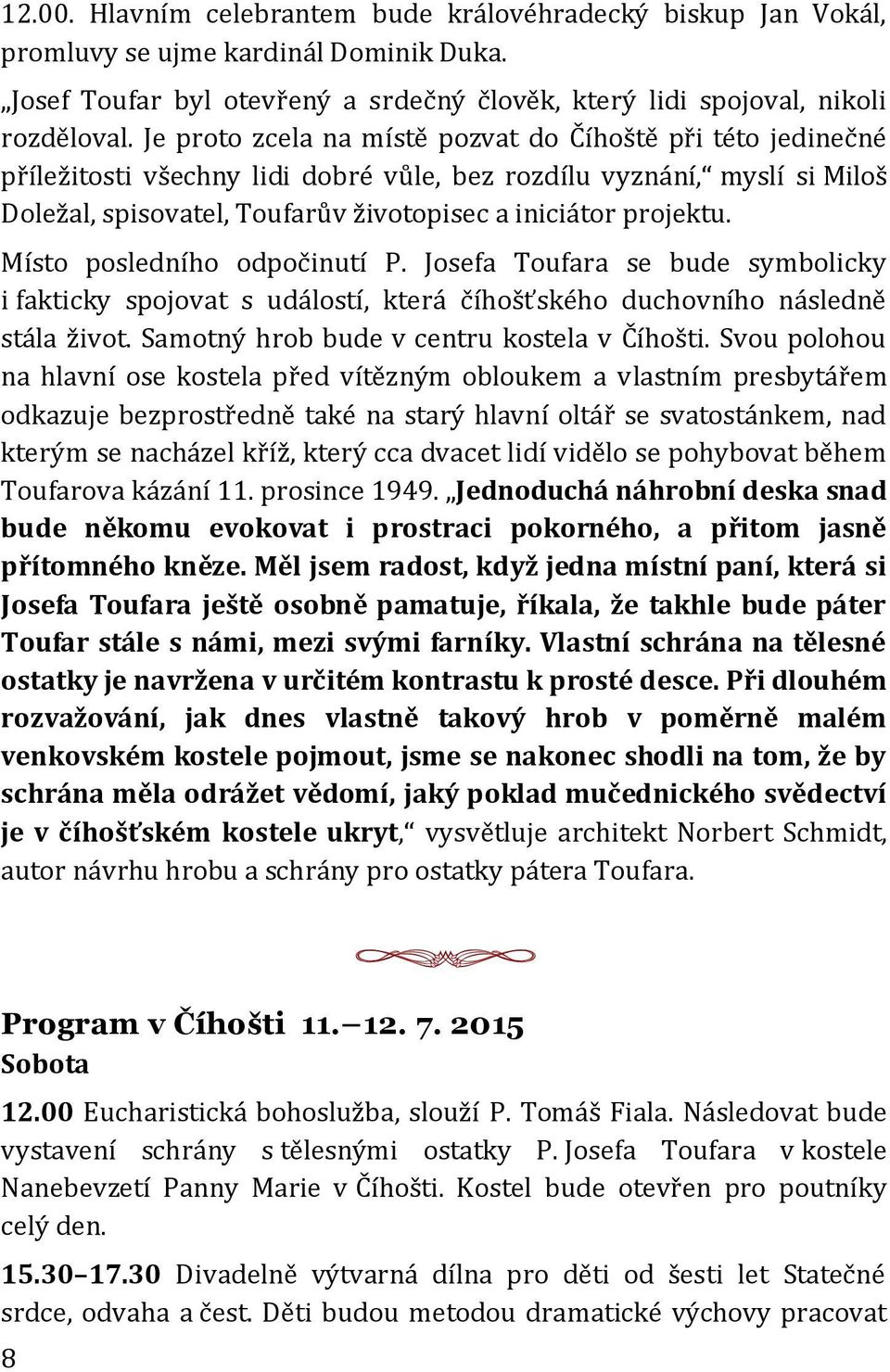 Místo posledního odpočinutí P. Josefa Toufara se bude symbolicky i fakticky spojovat s událostí, která číhošťského duchovního následně stála život. Samotný hrob bude v centru kostela v Číhošti.