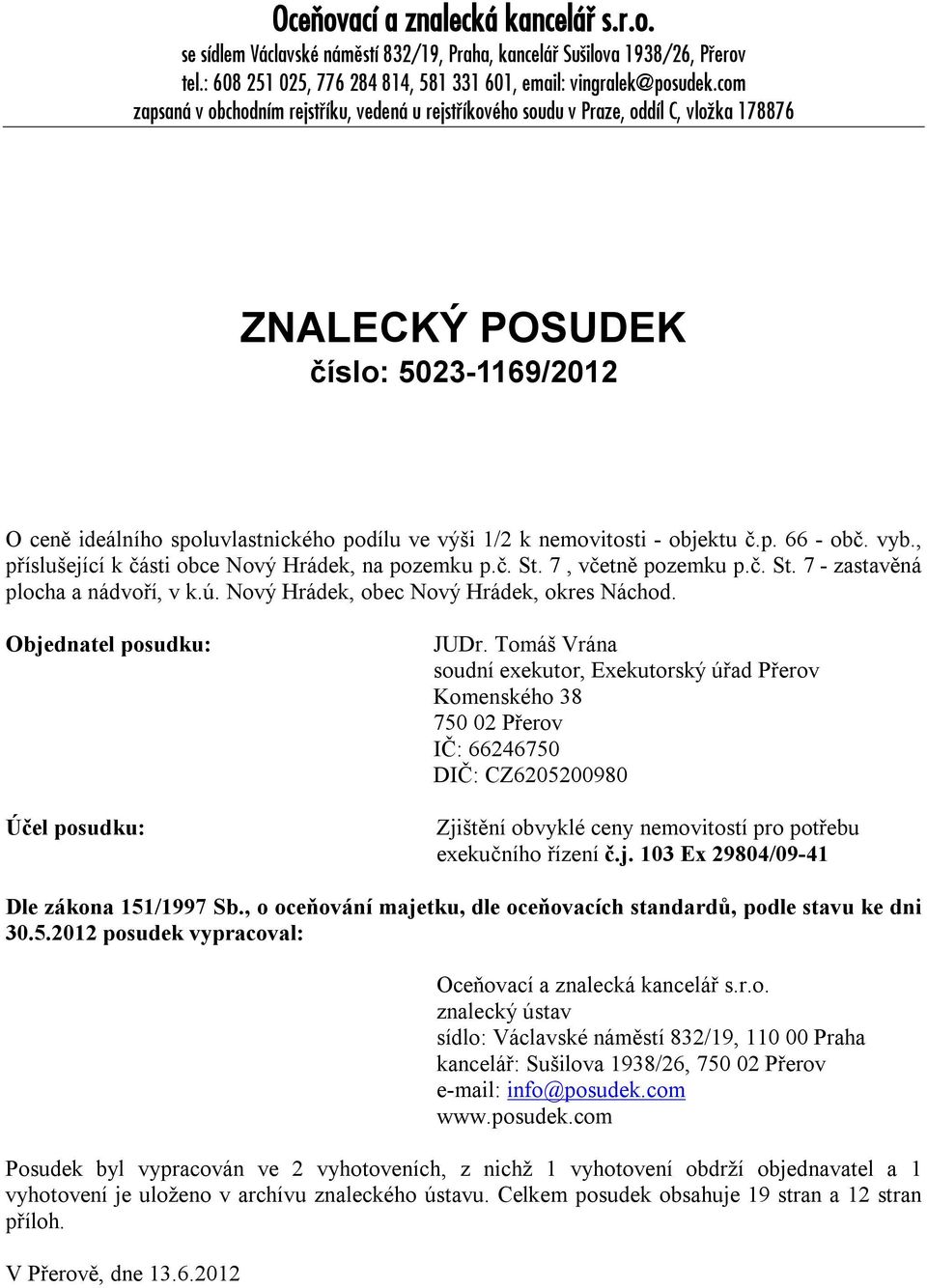 nemovitosti - objektu č.p. 66 - obč. vyb., příslušející k části obce Nový Hrádek, na pozemku p.č. St. 7, včetně pozemku p.č. St. 7 - zastavěná plocha a nádvoří, v k.ú.