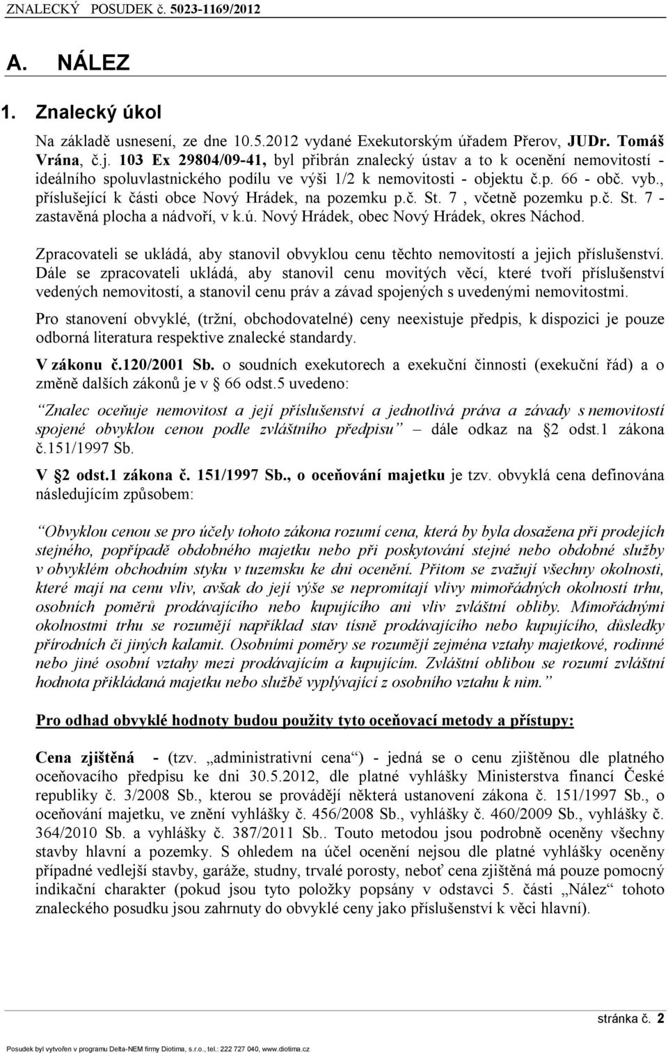 , příslušející k části obce Nový Hrádek, na pozemku p.č. St. 7, včetně pozemku p.č. St. 7 - zastavěná plocha a nádvoří, v k.ú. Nový Hrádek, obec Nový Hrádek, okres Náchod.