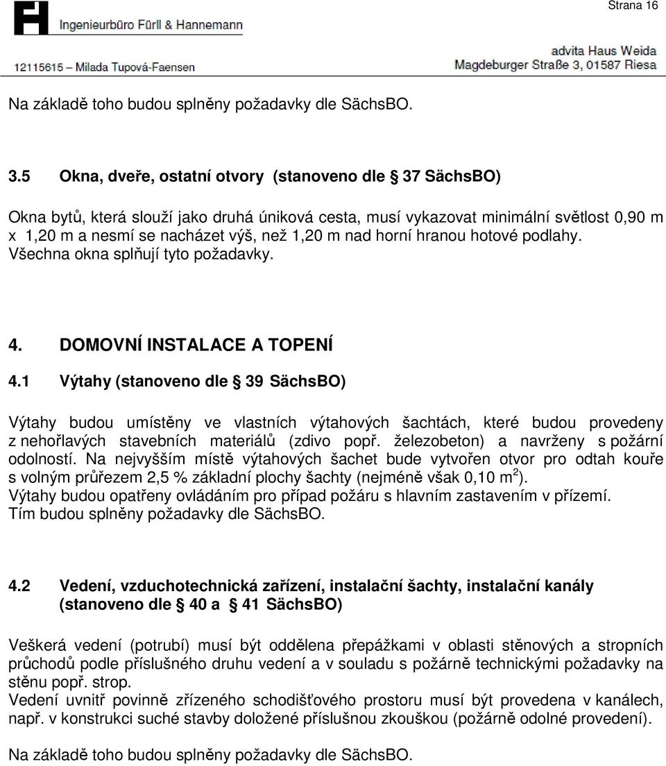 horní hranou hotové podlahy. Všechna okna splňují tyto požadavky. 4. DOMOVNÍ INSTALACE A TOPENÍ 4.