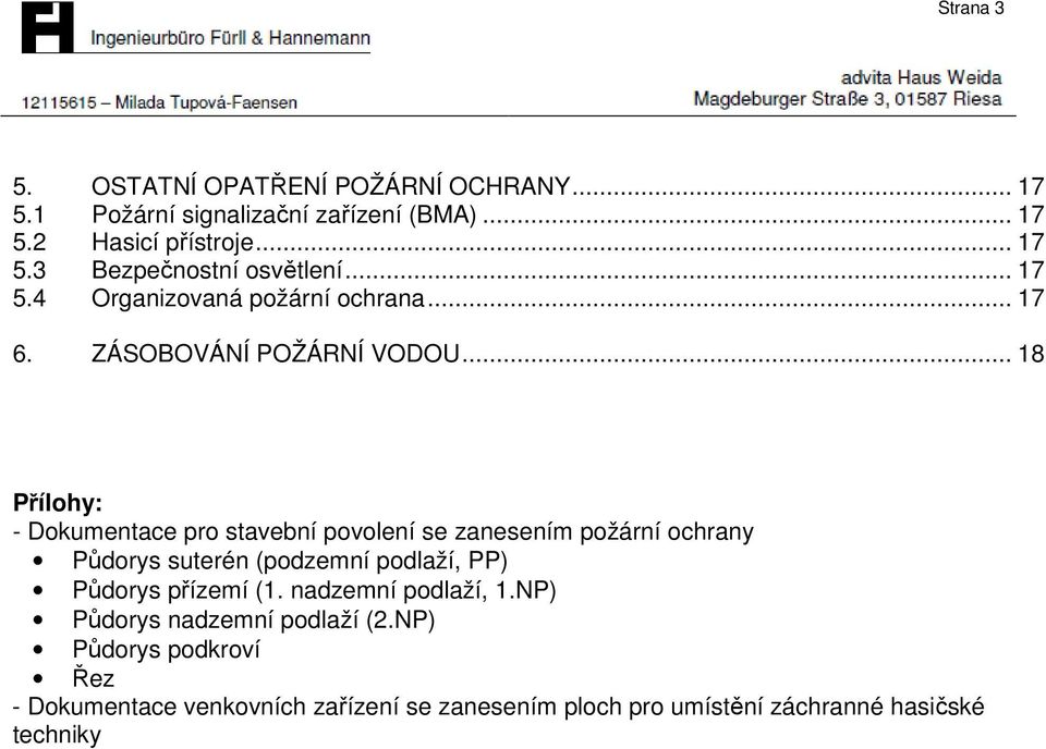 .. 18 Přílohy: - Dokumentace pro stavební povolení se zanesením požární ochrany Půdorys suterén (podzemní podlaží, PP) Půdorys