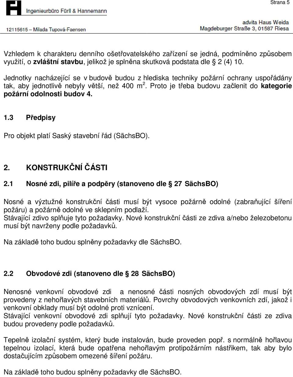 Proto je třeba budovu začlenit do kategorie požární odolnosti budov 4. 1.3 Předpisy Pro objekt platí Saský stavební řád (SächsBO). 2. KONSTRUKČNÍ ČÁSTI 2.