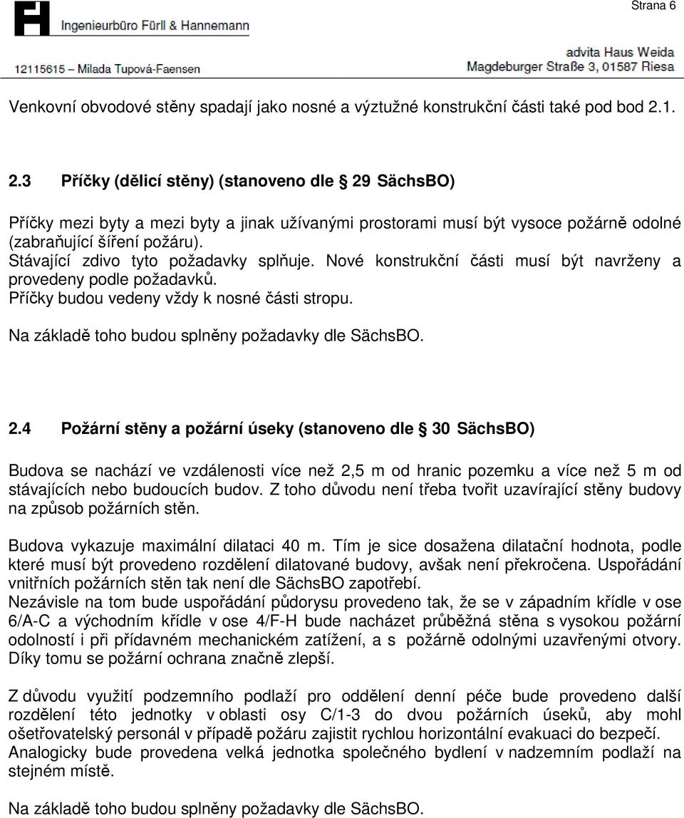 Stávající zdivo tyto požadavky splňuje. Nové konstrukční části musí být navrženy a provedeny podle požadavků. Příčky budou vedeny vždy k nosné části stropu.