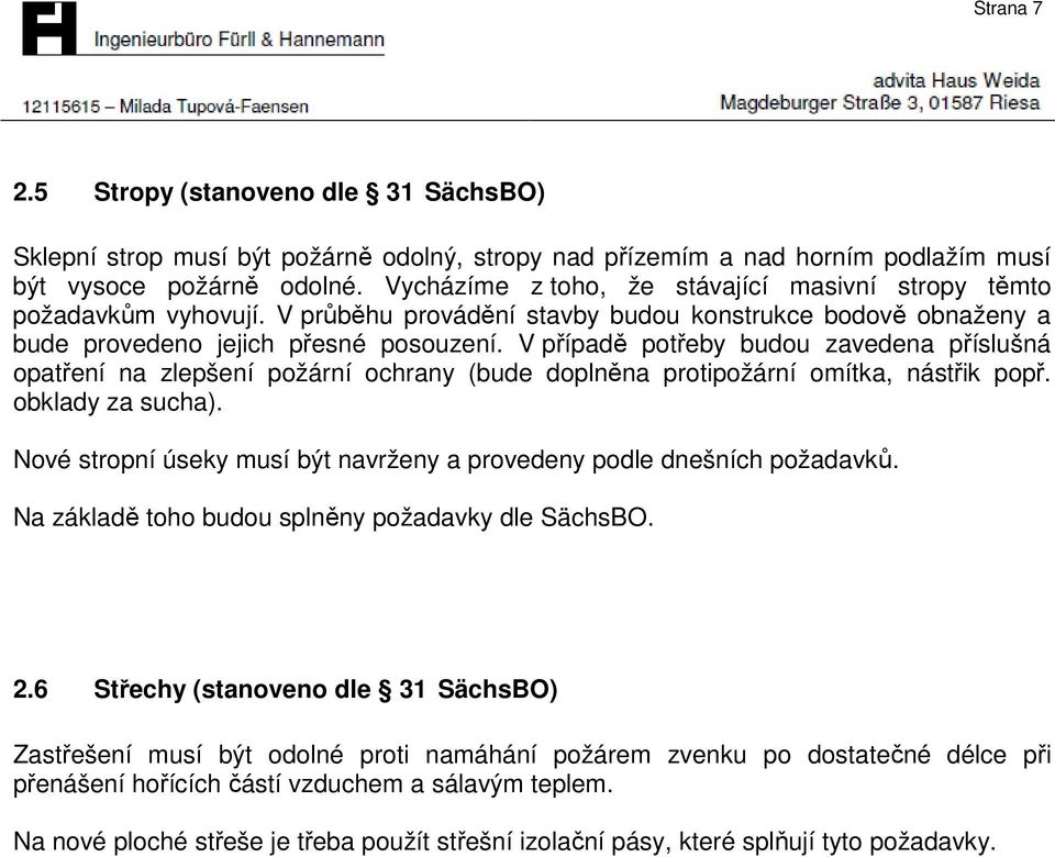 V případě potřeby budou zavedena příslušná opatření na zlepšení požární ochrany (bude doplněna protipožární omítka, nástřik popř. obklady za sucha).