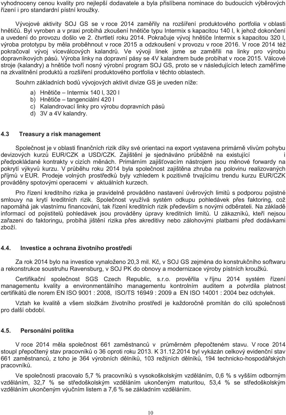 Byl vyroben a v praxi probíhá zkoušení hnětiče typu Intermix s kapacitou 140 l, k jehož dokončení a uvedení do provozu došlo ve 2. čtvrtletí roku 2014.