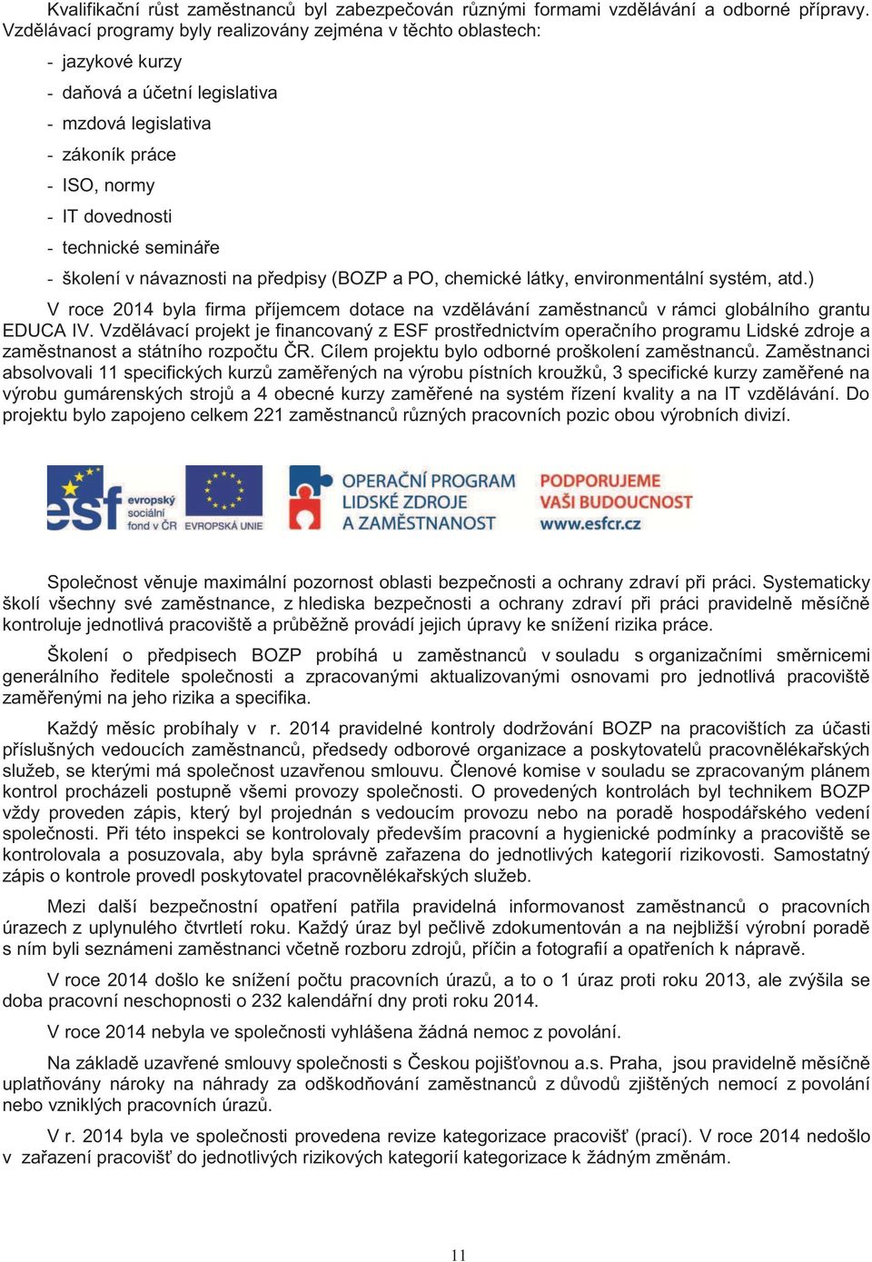 - školení v návaznosti na předpisy (BOZP a PO, chemické látky, environmentální systém, atd.) V roce 2014 byla firma příjemcem dotace na vzdělávání zaměstnanců v rámci globálního grantu EDUCA IV.